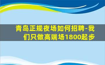 青岛正规夜场如何招聘-我们只做高端场1800起步